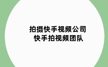 拍摄快手视频公司 快手拍视频团队